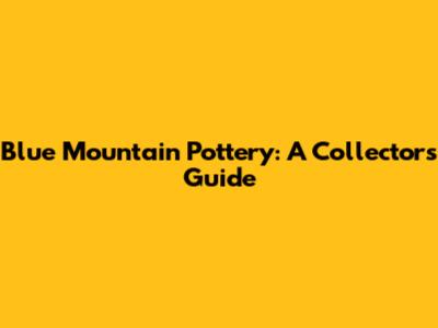 Blue Mountain Pottery: A Collector's Guide