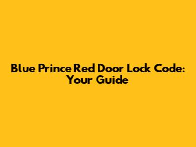 Blue Prince Red Door Lock Code: Your Guide
