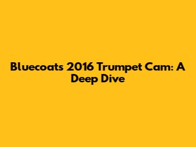 Bluecoats 2016 Trumpet Cam: A Deep Dive