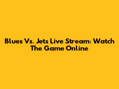 Blues Vs. Jets Live Stream: Watch The Game Online