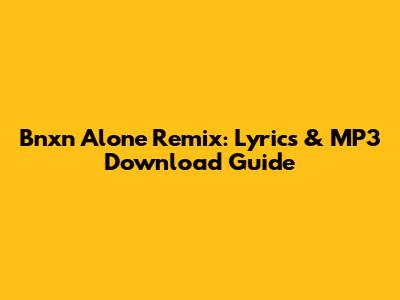 Bnxn Alone Remix: Lyrics & MP3 Download Guide