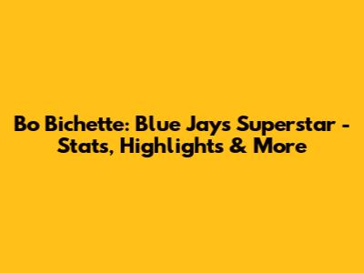 Bo Bichette: Blue Jays Superstar - Stats, Highlights & More