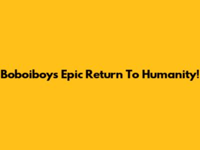Boboiboy's Epic Return To Humanity!