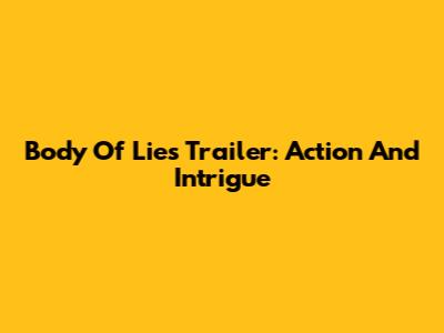 Body Of Lies Trailer: Action And Intrigue