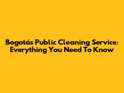 Bogotá's Public Cleaning Service: Everything You Need To Know