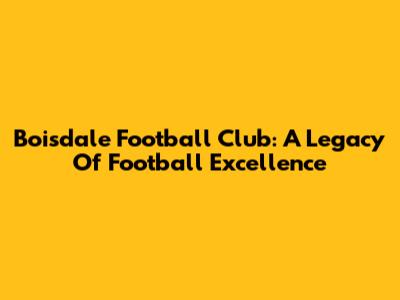 Boisdale Football Club: A Legacy Of Football Excellence