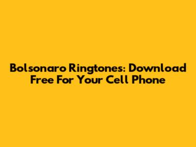 Bolsonaro Ringtones: Download Free For Your Cell Phone