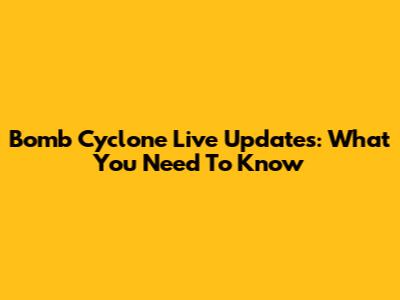 Bomb Cyclone Live Updates: What You Need To Know