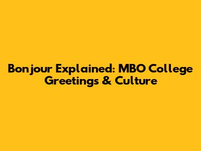 Bonjour Explained: MBO College Greetings & Culture