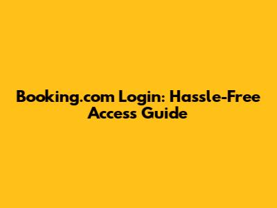 Booking.com Login: Hassle-Free Access Guide