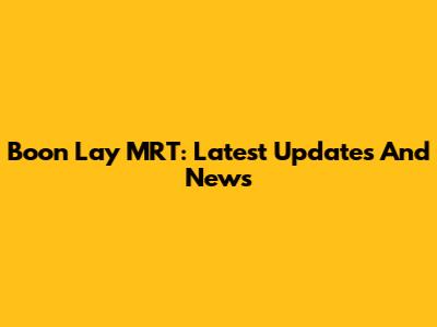 Boon Lay MRT: Latest Updates And News