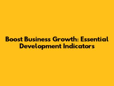 Boost Business Growth: Essential Development Indicators