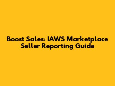 Boost Sales: IAWS Marketplace Seller Reporting Guide