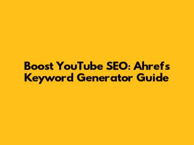 Boost YouTube SEO: Ahrefs Keyword Generator Guide
