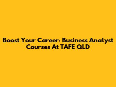 Boost Your Career: Business Analyst Courses At TAFE QLD