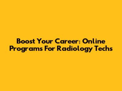 Boost Your Career: Online Programs For Radiology Techs