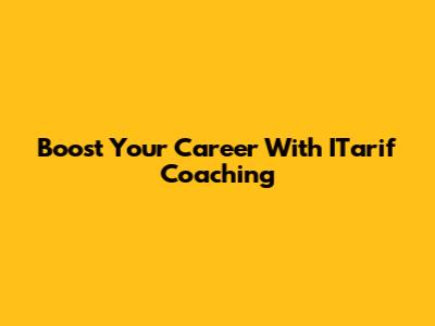 Boost Your Career With ITarif Coaching