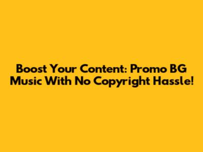 Boost Your Content: Promo BG Music With No Copyright Hassle!