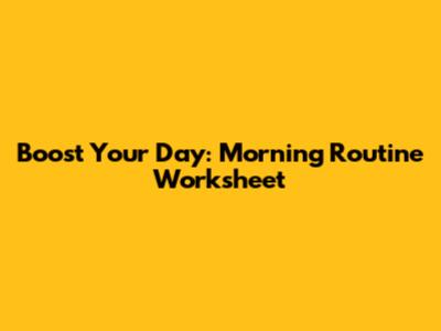 Boost Your Day: Morning Routine Worksheet