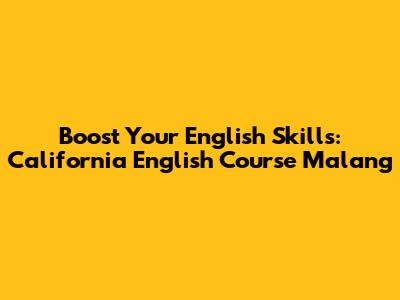 Boost Your English Skills: California English Course Malang