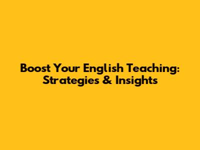 Boost Your English Teaching: Strategies & Insights