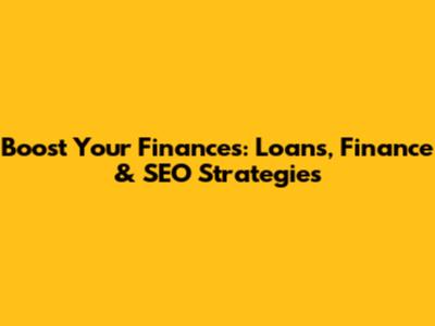 Boost Your Finances: Loans, Finance & SEO Strategies