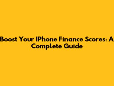 Boost Your IPhone Finance Scores: A Complete Guide