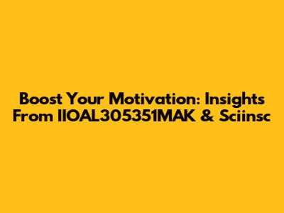 Boost Your Motivation: Insights From IIOAL305351MAK & Sciinsc