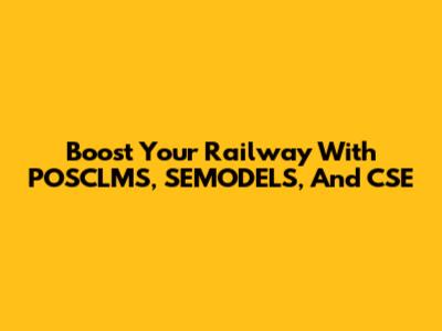 Boost Your Railway With POSCLMS, SEMODELS, And CSE