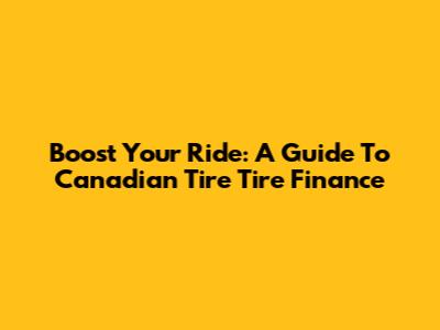Boost Your Ride: A Guide To Canadian Tire Tire Finance
