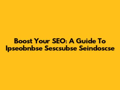 Boost Your SEO: A Guide To Ipseobnbse Sescsubse Seindoscse