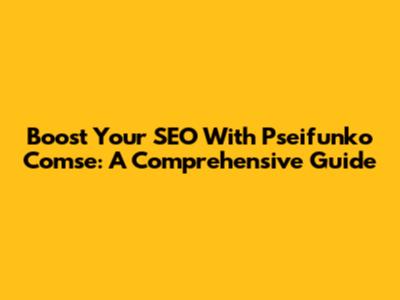 Boost Your SEO With Pseifunko Comse: A Comprehensive Guide