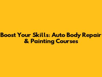 Boost Your Skills: Auto Body Repair & Painting Courses