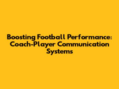 Boosting Football Performance: Coach-Player Communication Systems