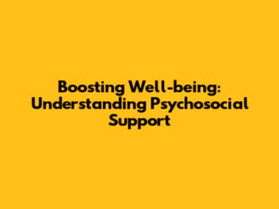 Boosting Well-being: Understanding Psychosocial Support