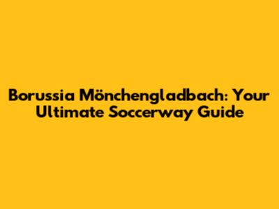 Borussia Mönchengladbach: Your Ultimate Soccerway Guide