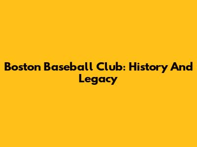 Boston Baseball Club: History And Legacy