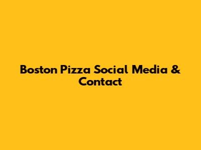 Boston Pizza Social Media & Contact