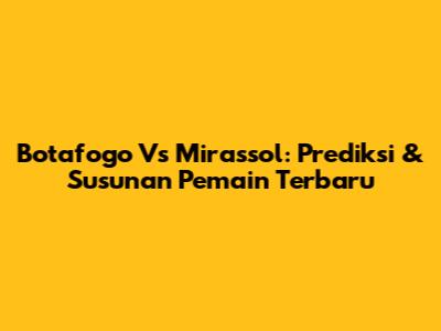 Botafogo Vs Mirassol: Prediksi & Susunan Pemain Terbaru