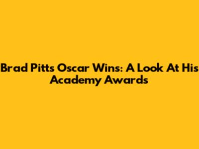 Brad Pitt's Oscar Wins: A Look At His Academy Awards