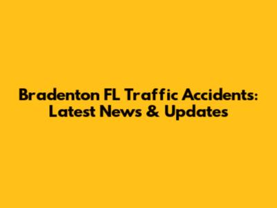 Bradenton FL Traffic Accidents: Latest News & Updates