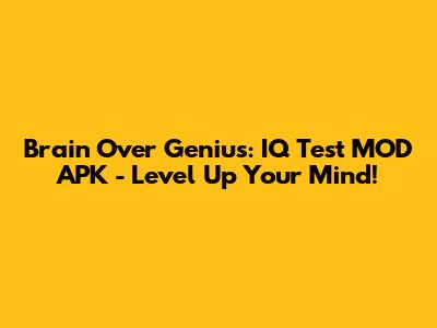 Brain Over Genius: IQ Test MOD APK - Level Up Your Mind!