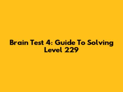 Brain Test 4: Guide To Solving Level 229