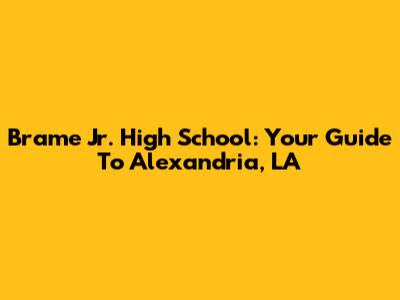 Brame Jr. High School: Your Guide To Alexandria, LA