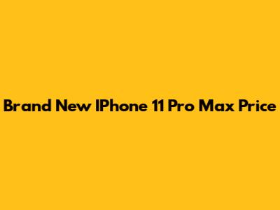 Brand New IPhone 11 Pro Max Price