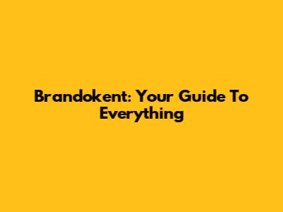 Brandokent: Your Guide To Everything