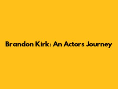 Brandon Kirk: An Actor's Journey
