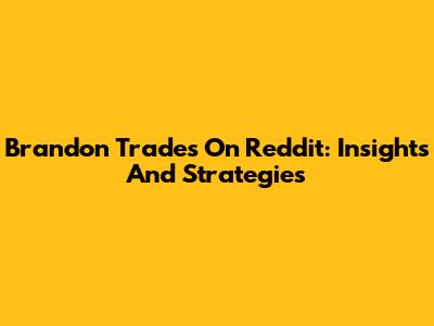Brandon Trades On Reddit: Insights And Strategies