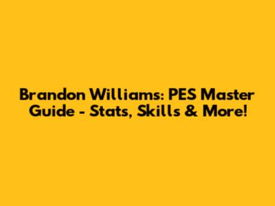 Brandon Williams: PES Master Guide - Stats, Skills & More!