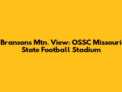 Branson's Mtn. View: OSSC Missouri State Football Stadium
